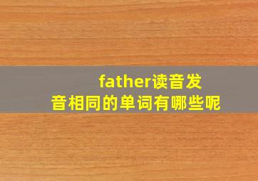 father读音发音相同的单词有哪些呢