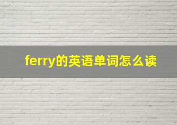 ferry的英语单词怎么读