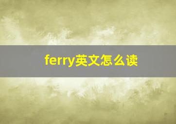 ferry英文怎么读