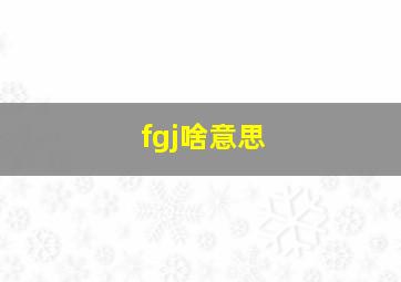 fgj啥意思