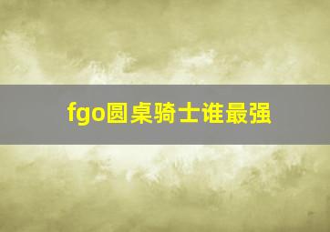 fgo圆桌骑士谁最强