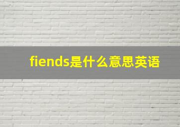 fiends是什么意思英语