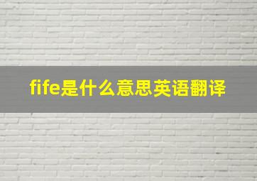 fife是什么意思英语翻译