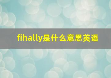 fihally是什么意思英语