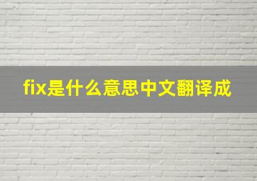 fix是什么意思中文翻译成