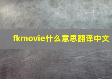 fkmovie什么意思翻译中文