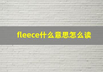 fleece什么意思怎么读