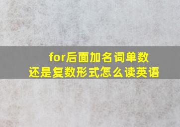 for后面加名词单数还是复数形式怎么读英语