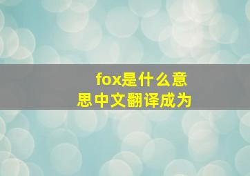 fox是什么意思中文翻译成为