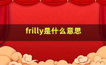 frilly是什么意思