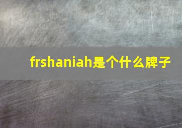 frshaniah是个什么牌子