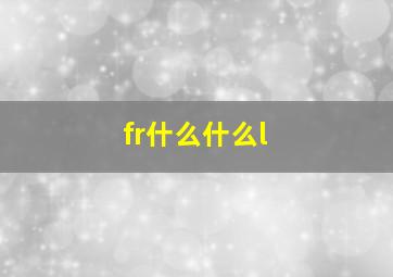 fr什么什么l