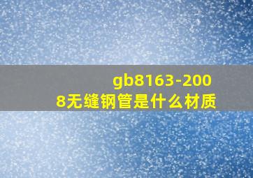 gb8163-2008无缝钢管是什么材质