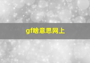 gf啥意思网上