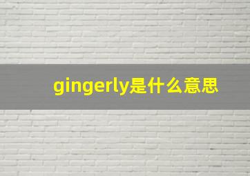 gingerly是什么意思