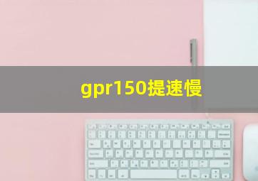 gpr150提速慢