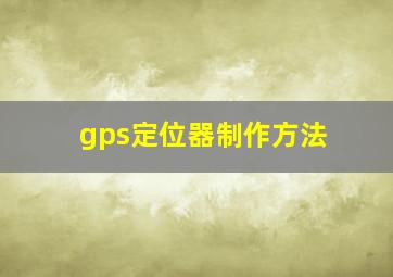 gps定位器制作方法