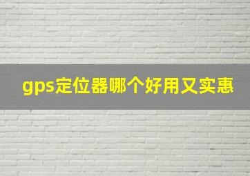 gps定位器哪个好用又实惠