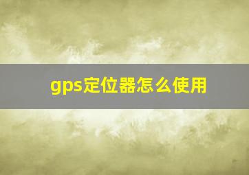 gps定位器怎么使用