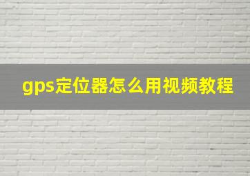 gps定位器怎么用视频教程