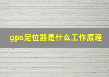 gps定位器是什么工作原理