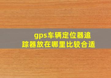 gps车辆定位器追踪器放在哪里比较合适