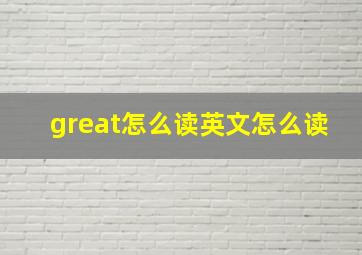 great怎么读英文怎么读