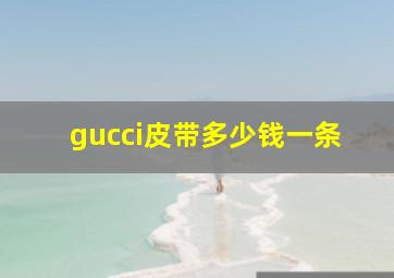 gucci皮带多少钱一条