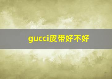 gucci皮带好不好