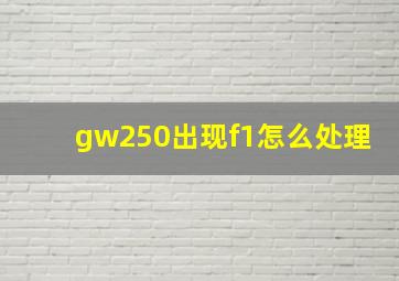 gw250出现f1怎么处理