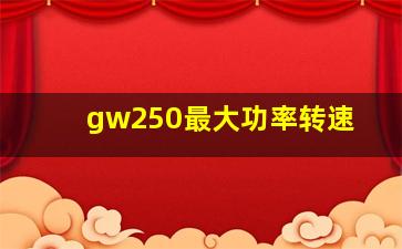 gw250最大功率转速