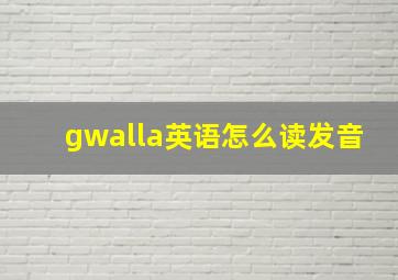 gwalla英语怎么读发音