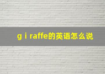 gⅰraffe的英语怎么说