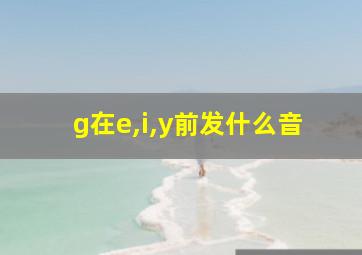 g在e,i,y前发什么音