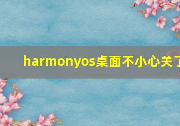 harmonyos桌面不小心关了