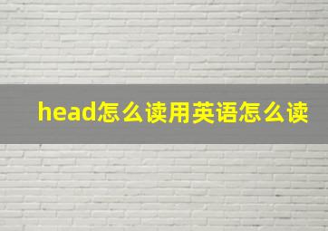 head怎么读用英语怎么读