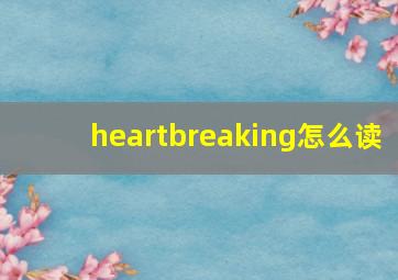 heartbreaking怎么读