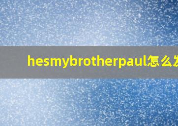 hesmybrotherpaul怎么发音