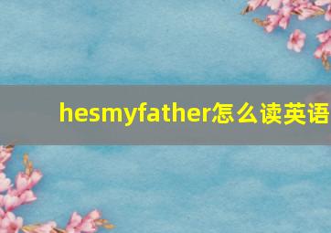 hesmyfather怎么读英语