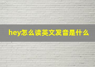 hey怎么读英文发音是什么