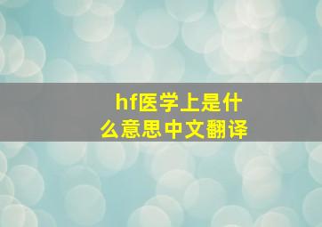 hf医学上是什么意思中文翻译