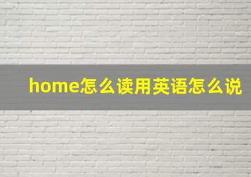 home怎么读用英语怎么说