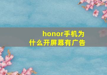 honor手机为什么开屏幕有广告