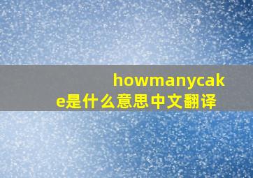 howmanycake是什么意思中文翻译