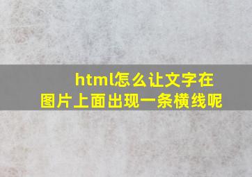 html怎么让文字在图片上面出现一条横线呢