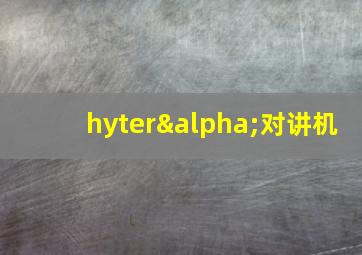 hyterα对讲机