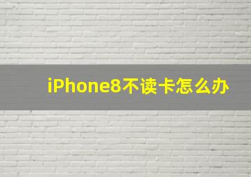 iPhone8不读卡怎么办