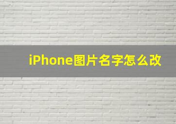 iPhone图片名字怎么改