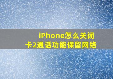 iPhone怎么关闭卡2通话功能保留网络