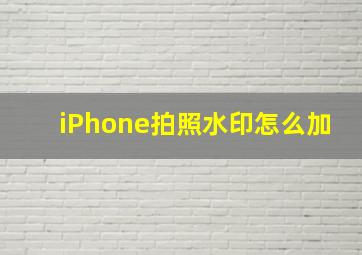 iPhone拍照水印怎么加